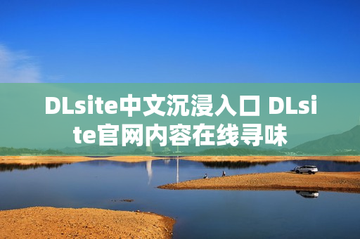 DLsite中文沉浸入口 DLsite官网内容在线寻味
