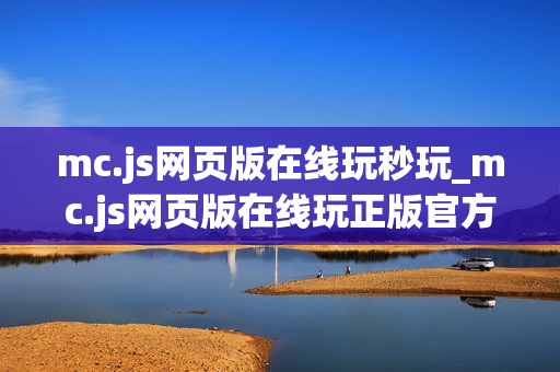 mc.js网页版在线玩秒玩_mc.js网页版在线玩正版官方入口最全渠道