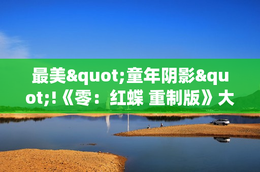 最美"童年阴影"!《零：红蝶 重制版》大量新截图