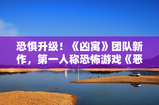 恐惧升级！《凶寓》团队新作，第一人称恐怖游戏《恶意》开放Steam页面