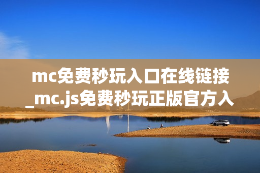 mc免费秒玩入口在线链接_mc.js免费秒玩正版官方入口一键直达2026