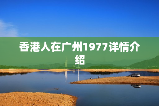 香港人在广州1977详情介绍