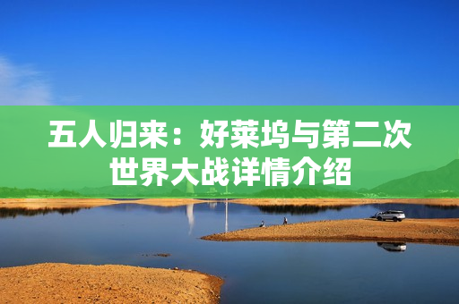 五人归来：好莱坞与第二次世界大战详情介绍