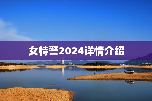 女特警2024详情介绍
