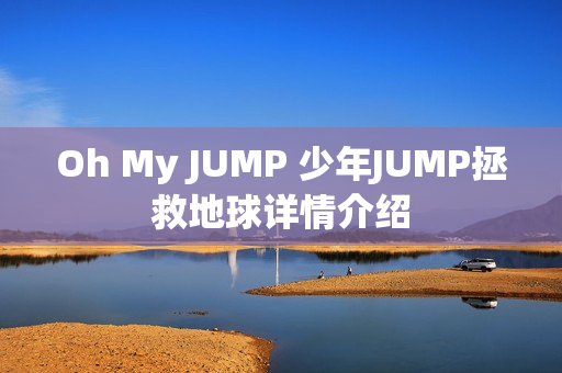 Oh My JUMP 少年JUMP拯救地球详情介绍