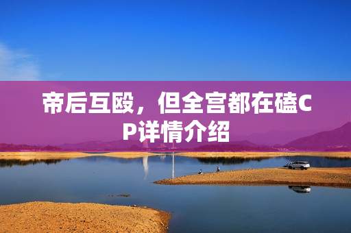 帝后互殴，但全宫都在磕CP详情介绍