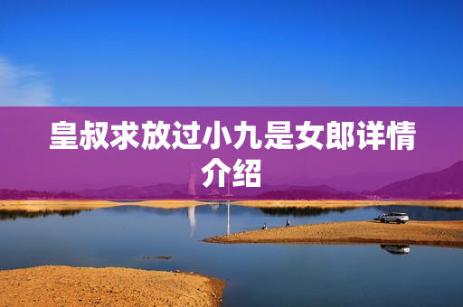 皇叔求放过小九是女郎详情介绍