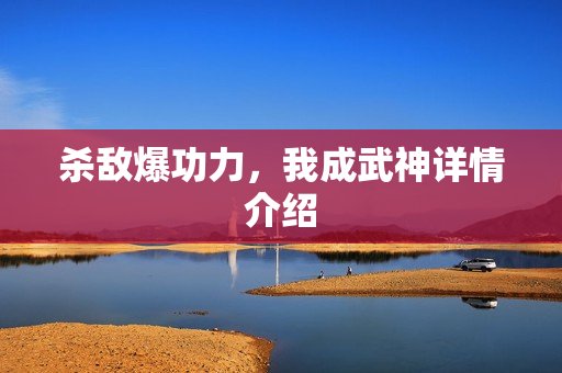 杀敌爆功力，我成武神详情介绍