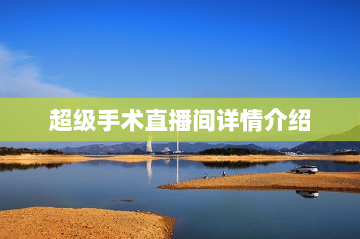 超级手术直播间详情介绍