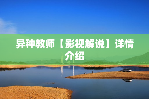 异种教师【影视解说】详情介绍