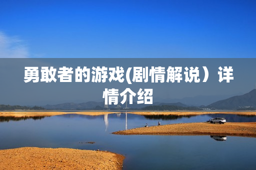 勇敢者的游戏(剧情解说）详情介绍