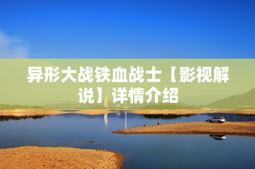 异形大战铁血战士【影视解说】详情介绍