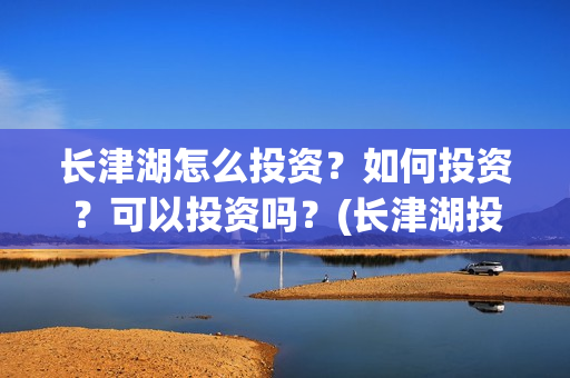 长津湖怎么投资？如何投资？可以投资吗？(长津湖投资门槛高)