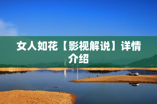 女人如花【影视解说】详情介绍 女人如花【影视解说】详情介绍