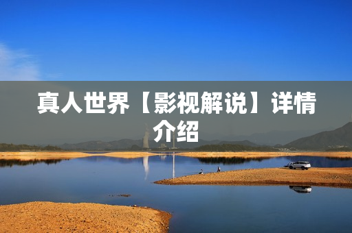 真人世界【影视解说】详情介绍