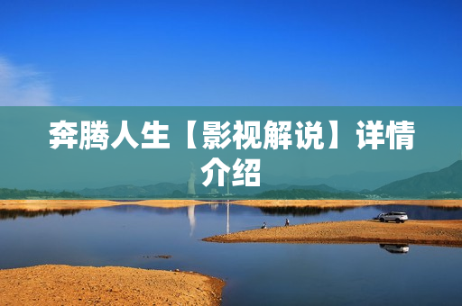 奔腾人生【影视解说】详情介绍