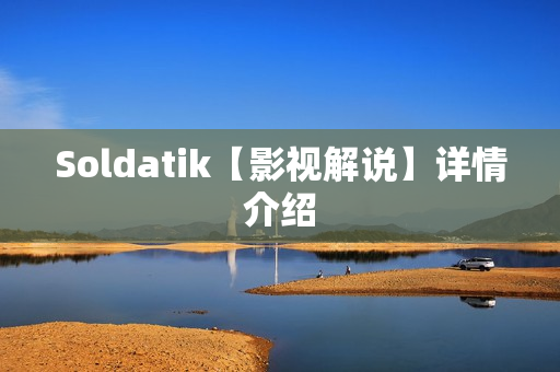 Soldatik【影视解说】详情介绍 Soldatik【影视解说】详情介绍
