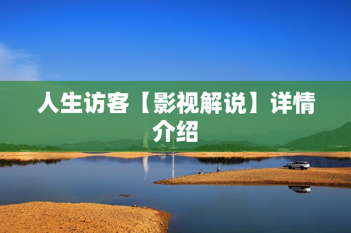 人生访客【影视解说】详情介绍 人生访客【影视解说】详情介绍