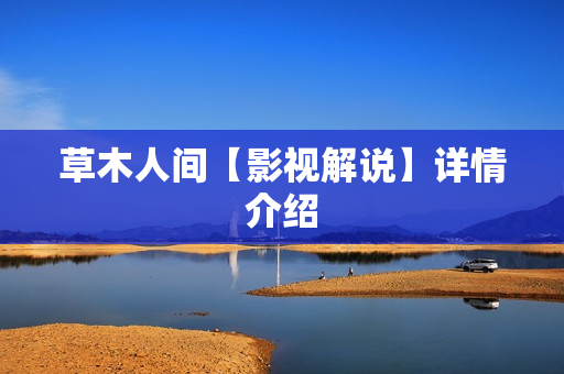 草木人间【影视解说】详情介绍 草木人间【影视解说】详情介绍