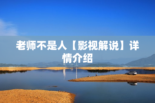 老师不是人【影视解说】详情介绍