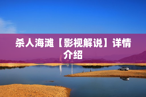 杀人海滩【影视解说】详情介绍 杀人海滩【影视解说】详情介绍