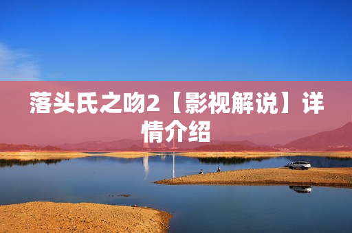 落头氏之吻2【影视解说】详情介绍