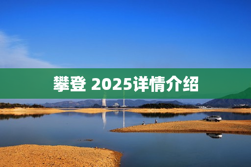 攀登 2025详情介绍