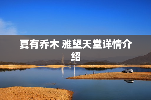 夏有乔木 雅望天堂详情介绍