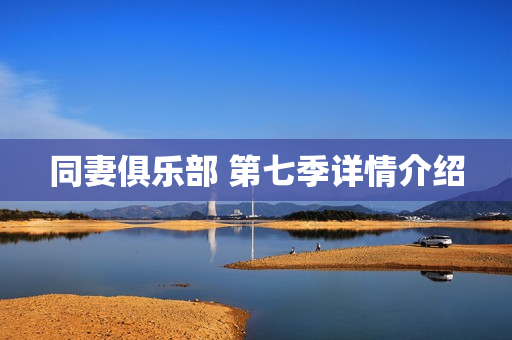 同妻俱乐部 第七季详情介绍
