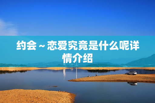 约会～恋爱究竟是什么呢详情介绍