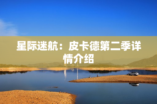 星际迷航：皮卡德第二季详情介绍
