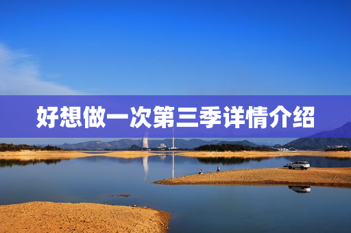 好想做一次第三季详情介绍