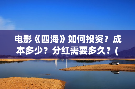 电影《四海》如何投资？成本多少？分红需要多久？(电影四海剧情介绍)