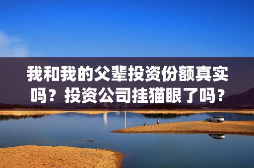 我和我的父辈投资份额真实吗？投资公司挂猫眼了吗？(我和我的父辈t)