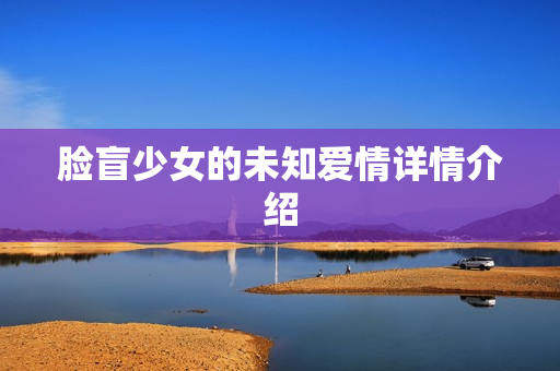 脸盲少女的未知爱情详情介绍
