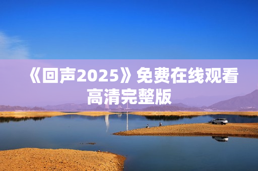 《回声2025》免费在线观看高清完整版