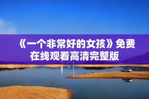 《一个非常好的女孩》免费在线观看高清完整版