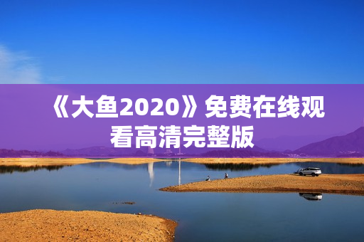 《大鱼2020》免费在线观看高清完整版