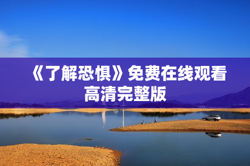 《了解恐惧》免费在线观看高清完整版