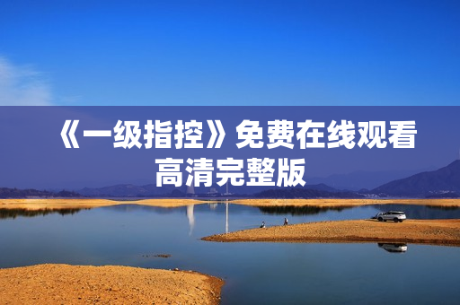 《一级指控》免费在线观看高清完整版