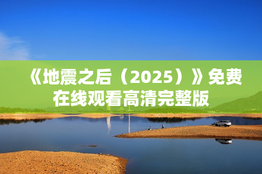 《地震之后（2025）》免费在线观看高清完整版