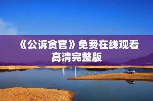 《公诉贪官》免费在线观看高清完整版