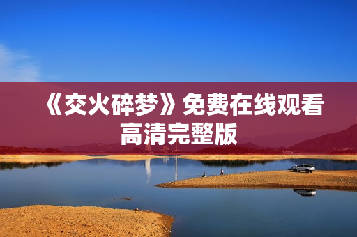 《交火碎梦》免费在线观看高清完整版