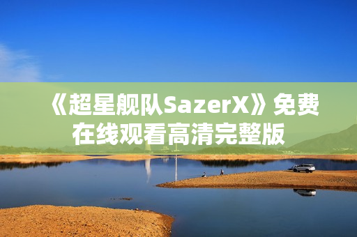 《超星舰队SazerX》免费在线观看高清完整版