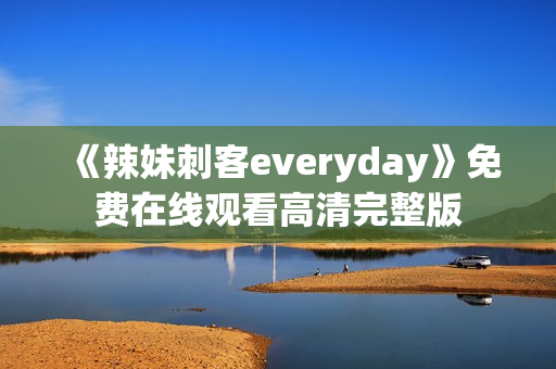 《辣妹刺客everyday》免费在线观看高清完整版