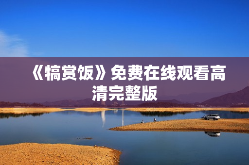 《犒赏饭》免费在线观看高清完整版