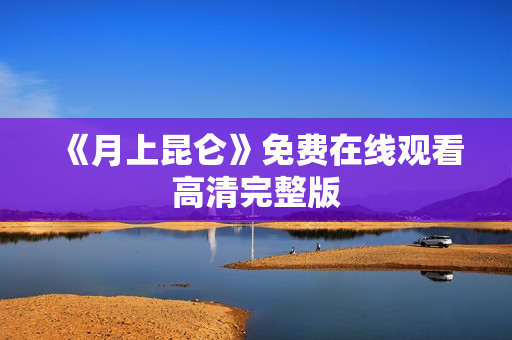 《月上昆仑》免费在线观看高清完整版