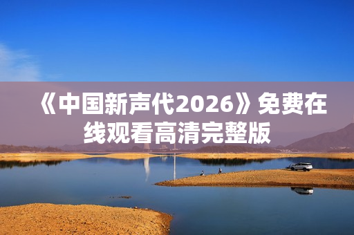 《中国新声代2026》免费在线观看高清完整版