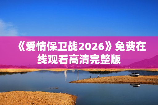 《爱情保卫战2026》免费在线观看高清完整版