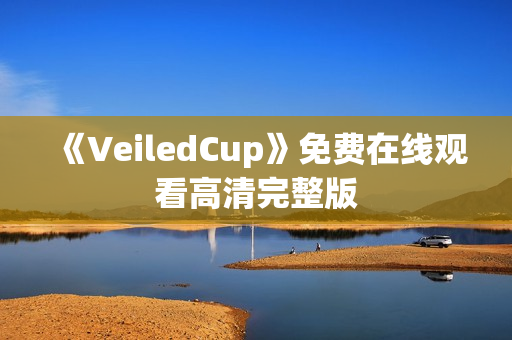 《VeiledCup》免费在线观看高清完整版